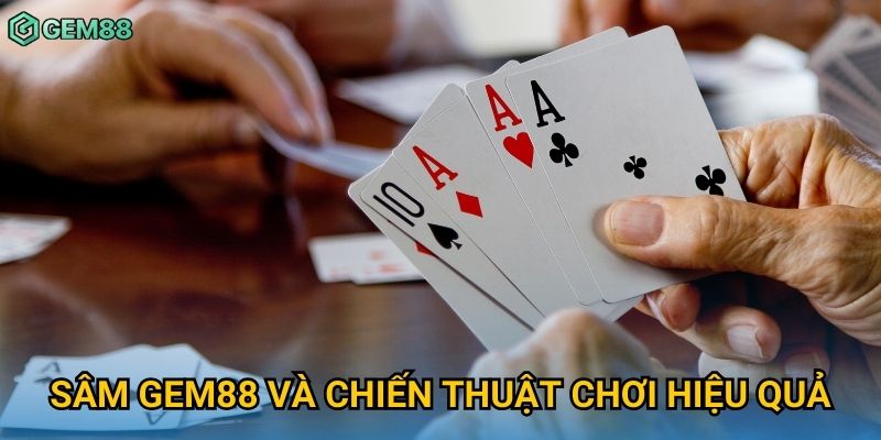 Sâm Gem88 và chiến thuật chơi hiệu quả Sâm Gem88 và chiến thuật chơi hiệu quả