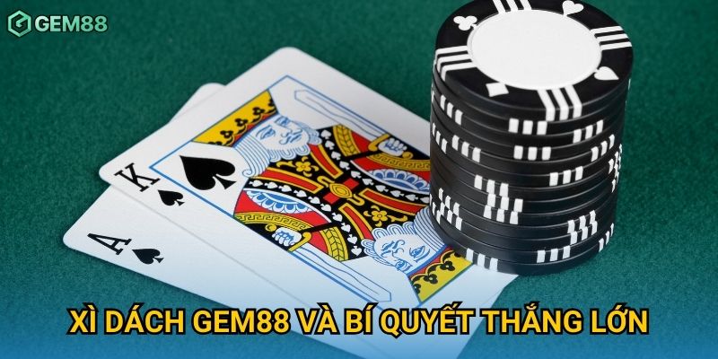 Xì dách Gem88 và bí quyết thắng lớn Xì dách Gem88 và bí quyết thắng lớn