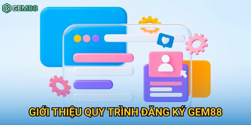 Giới thiệu quy trình đăng ký Gem88 Giới thiệu quy trình đăng ký Gem88