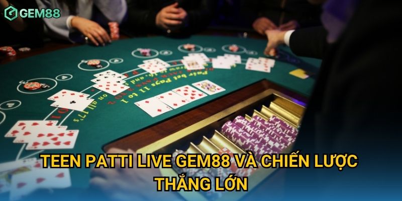 Teen patti live Gem88 và chiến lược thắng lớn Teen patti live Gem88 và chiến lược thắng lớn