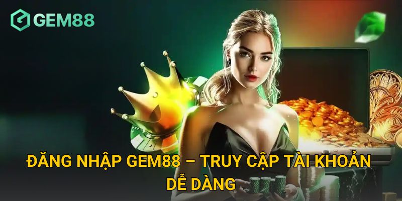 Đăng nhập GEM88 – Truy cập tài khoản dễ dàng