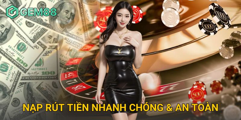 Nạp rút tiền nhanh chóng & an toàn